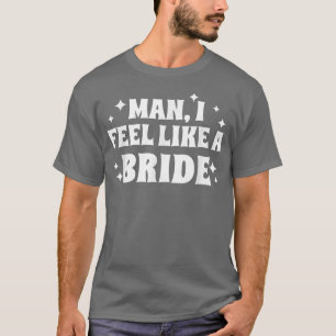 Mann, ich fühle mich wie eine Braut, lustig, Jungg T-Shirt