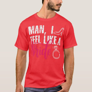 Mann, ich fühle mich wie eine Braut, lustige Jungg T-Shirt