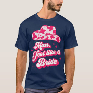 Mann, ich fühle mich wie eine Braut retro Cowboyhu T-Shirt
