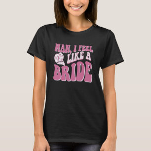 Mann ich fühle mich wie eine Bride Cowgirl Nashvil T-Shirt