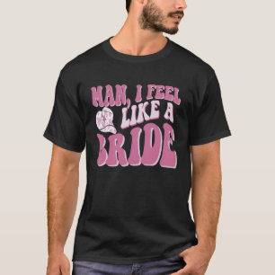 Mann ich fühle mich wie eine Bride Cowgirl Nashvil T-Shirt