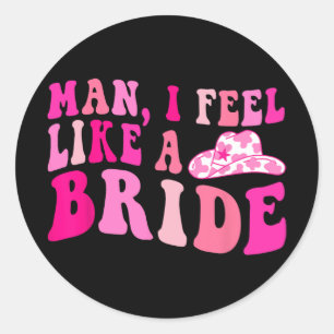 Mann, ich fühle mich wie eine Bride Cowgirls, gehe Runder Aufkleber