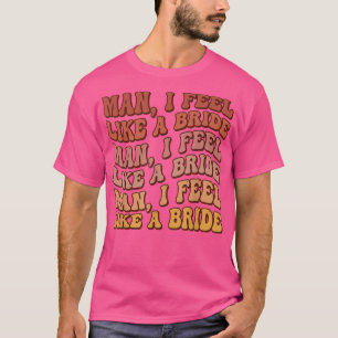 Mann ich fühle mich wie eine BrideLets Go Girls Ba T-Shirt