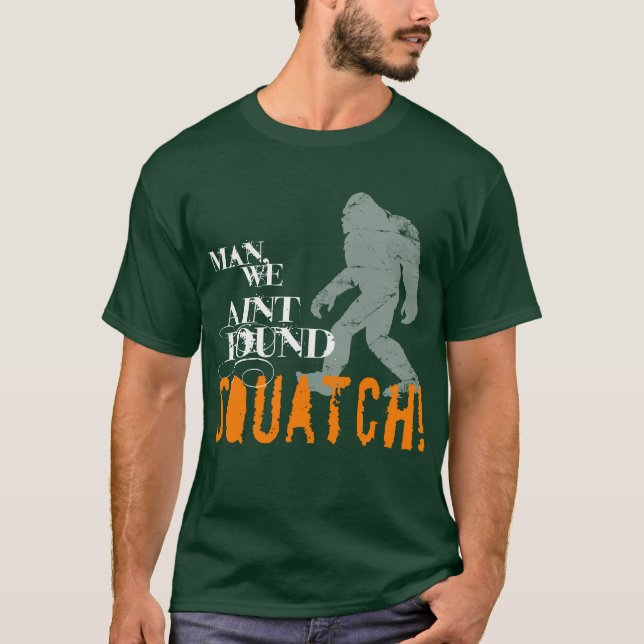 Mann, wir Aint gefundenes SQUATCH! T-Shirt (Vorderseite)
