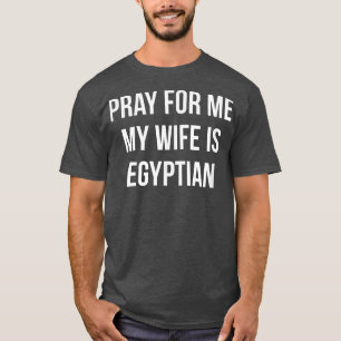 Männer beten für mich, meine Ehefrau ist ägyptisch T-Shirt