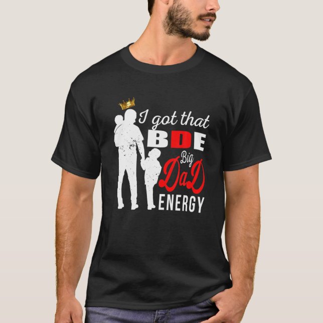 Männer, die ich Got, dass BDE - Big Vater Energy - T-Shirt (Vorderseite)