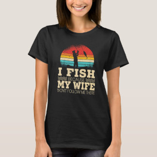 Männer fischen, weil meine Frau mir dort nicht fol T-Shirt