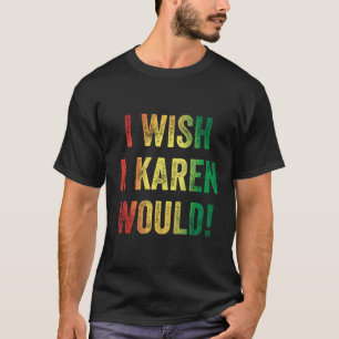 Männer Frauen, die ich mir einen Karen wünschen wü T-Shirt