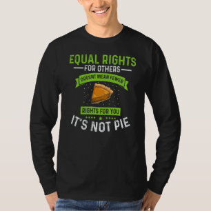 Männer gleiche Rechte Es ist nicht Pie Equality Fe T-Shirt