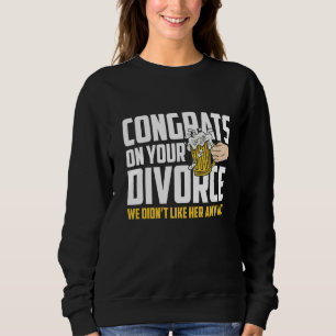 Männer gratulieren zu deiner Scheidung, die wir ih Sweatshirt
