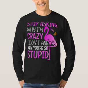 Männer hören auf Fragen, warum ich verrückt Flamin T-Shirt