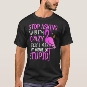 Männer hören auf Fragen, warum ich verrückt Flamin T-Shirt