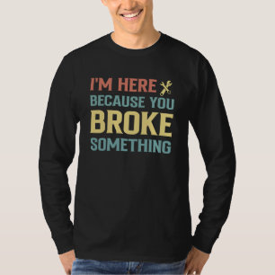 Männer Ich bin hier, weil Sie etwas kaputt gemacht T-Shirt