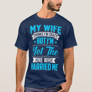 Männer Meine Frau denkt, ich bin verrückt, ich bin T-Shirt