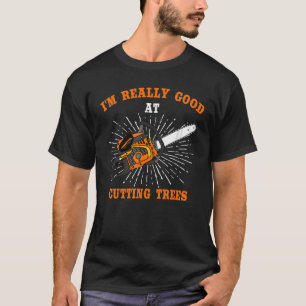 Männer sind wirklich gut darin, Bäume zu schneiden T-Shirt