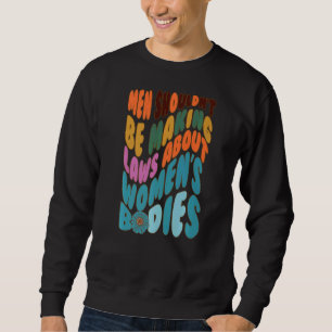 Männer sollten keine Gesetze über Frauenkörper erl Sweatshirt