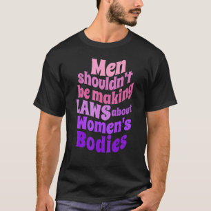 Männer sollten keine Gesetze über Frauenkörper erl T-Shirt
