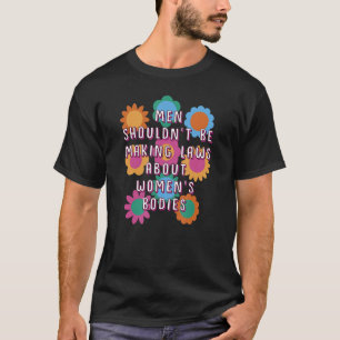 Männer sollten keine Gesetze über Frauenkörpern ma T-Shirt