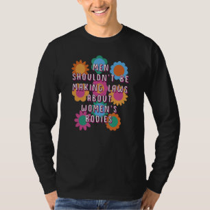 Männer sollten keine Gesetze über Frauenkörpern ma T-Shirt