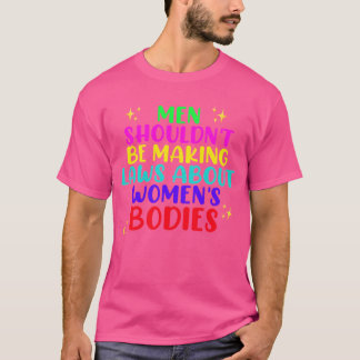 Männer sollten keine Gesetze über Frauenorganisati T-Shirt