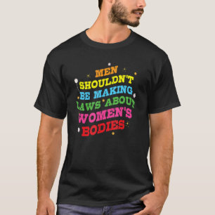 Männer sollten keine Gesetze über Frauenorganisati T-Shirt