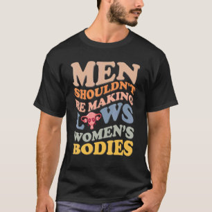 Männer sollten keine Gesetze über Frauenorganisati T-Shirt
