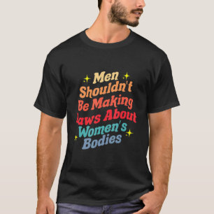 Männer sollten keine Gesetze über Frauenorganisati T-Shirt