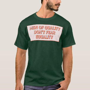 Männer von Qualität fürchten Gleichheit nicht T-Shirt