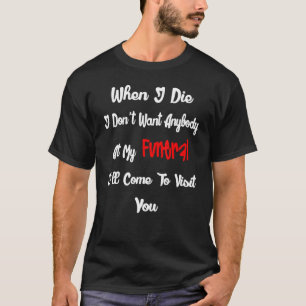 Männer, wenn ich auf meiner Beerdigung keinen Die, T-Shirt