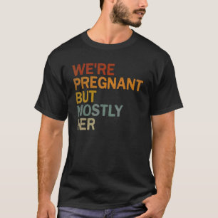 Männer, wir sind schwanger, aber meistens ihre Sch T-Shirt