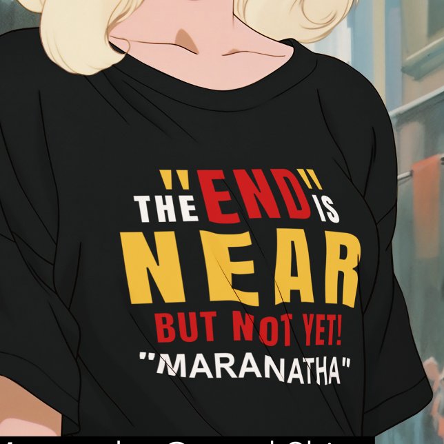 Maranatha vom Ende ist in der Nähe T-Shirt (Von Creator hochgeladen)