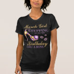March Girl Stepping Into My Birthday T-Shirt<br><div class="desc">March Girl Stepping Into My Birthday</div>
