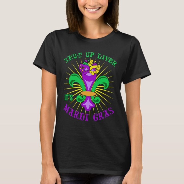Mardi Gras Carnival Party Shut up Liver It's Mardi T-Shirt (Vorderseite)