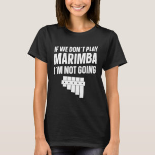 Marimba Instrument, wenn wir Marimba nicht spielen T-Shirt