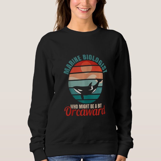 Marine Biologist Might Be Orcaward Orca Ocean Biol Sweatshirt (Vorderseite)