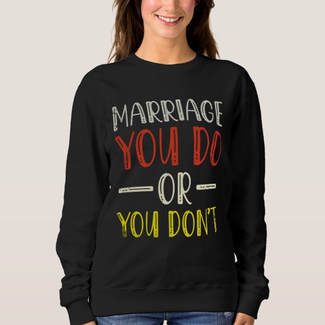 Marriage You Do Or You Don t Marriage For Bride Gr Sweatshirt (Vorderseite)