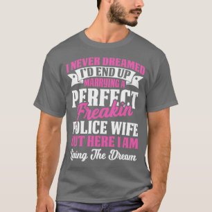 Marrying A PERFEKT Freaking Police Wife Proud Poli T-Shirt