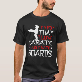 MARTIAL ARTS KARATE I Just Hate Boards T-Shirt