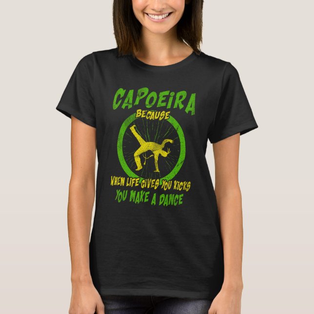 Martial Capoeira Because When Life Gives You Kicks T-Shirt (Vorderseite)