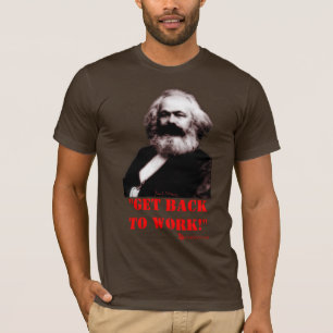 Marx: Erhalten Sie zurück zu arbeiten! (Nur Front) T-Shirt