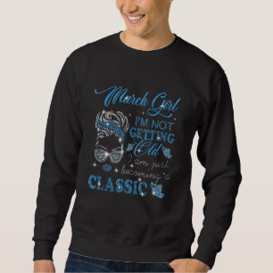 März Girl Ich werde nicht alt, ich werde einfach e Sweatshirt