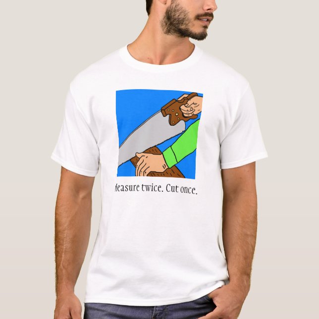 Maß zweimal. Schneiden Sie einmal. T - Shirt (Vorderseite)