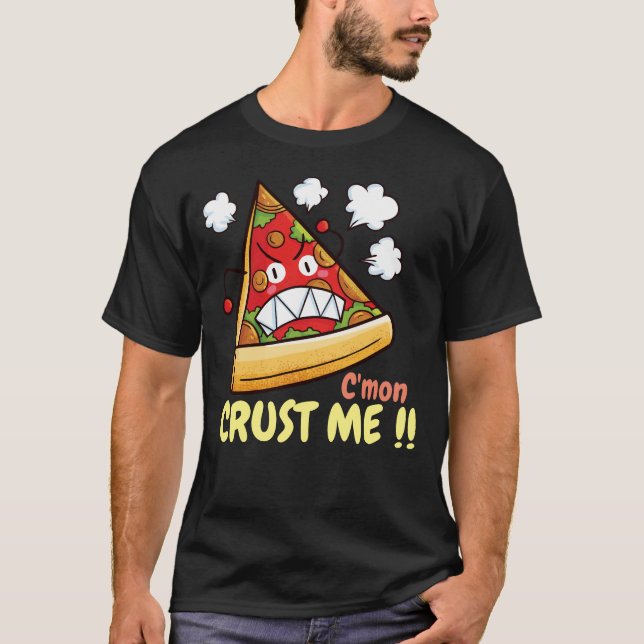Maßgeschneiderte C'mon Crust Me !! T-Shirt (Vorderseite)