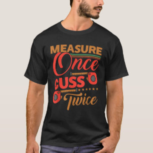 Maßnahme einmal Cuss zweimal Shirt Funny Carpenter