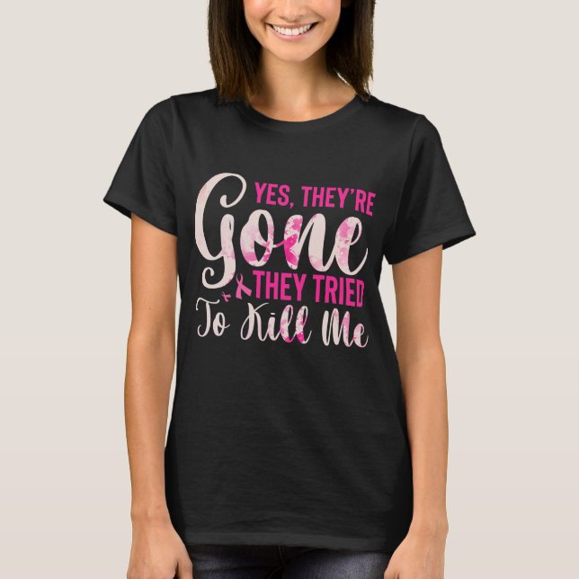 Mastectomy Breast Cancer Yes They Are Gone T-Shirt (Vorderseite)