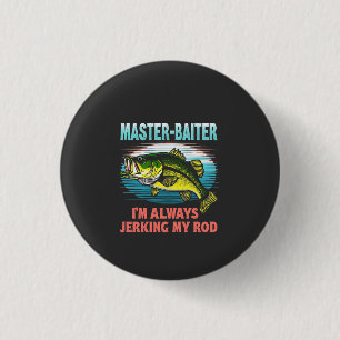 Master Baiter I'm Jerking My Rod Vater Fisher Button