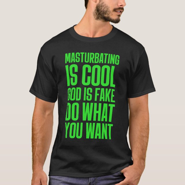 Masturbieren ist Cool Gott ist Fake tun, was Sie G T-Shirt (Vorderseite)