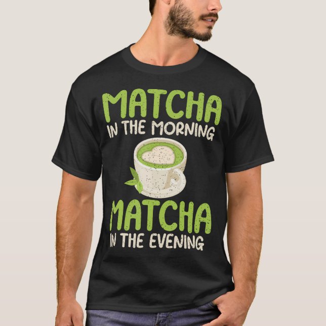 Matcha am Morgen Matcha am Abend Matcha T-Shirt (Vorderseite)
