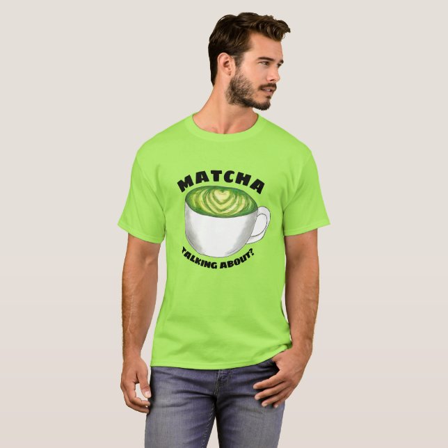 Matcha (Watcha) spricht über? Green Tea Latte T-Shirt (Vorne ganz)
