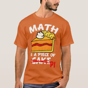 Math Is A Piece Of Pi Mathematics Teacher Pie Love T-Shirt
